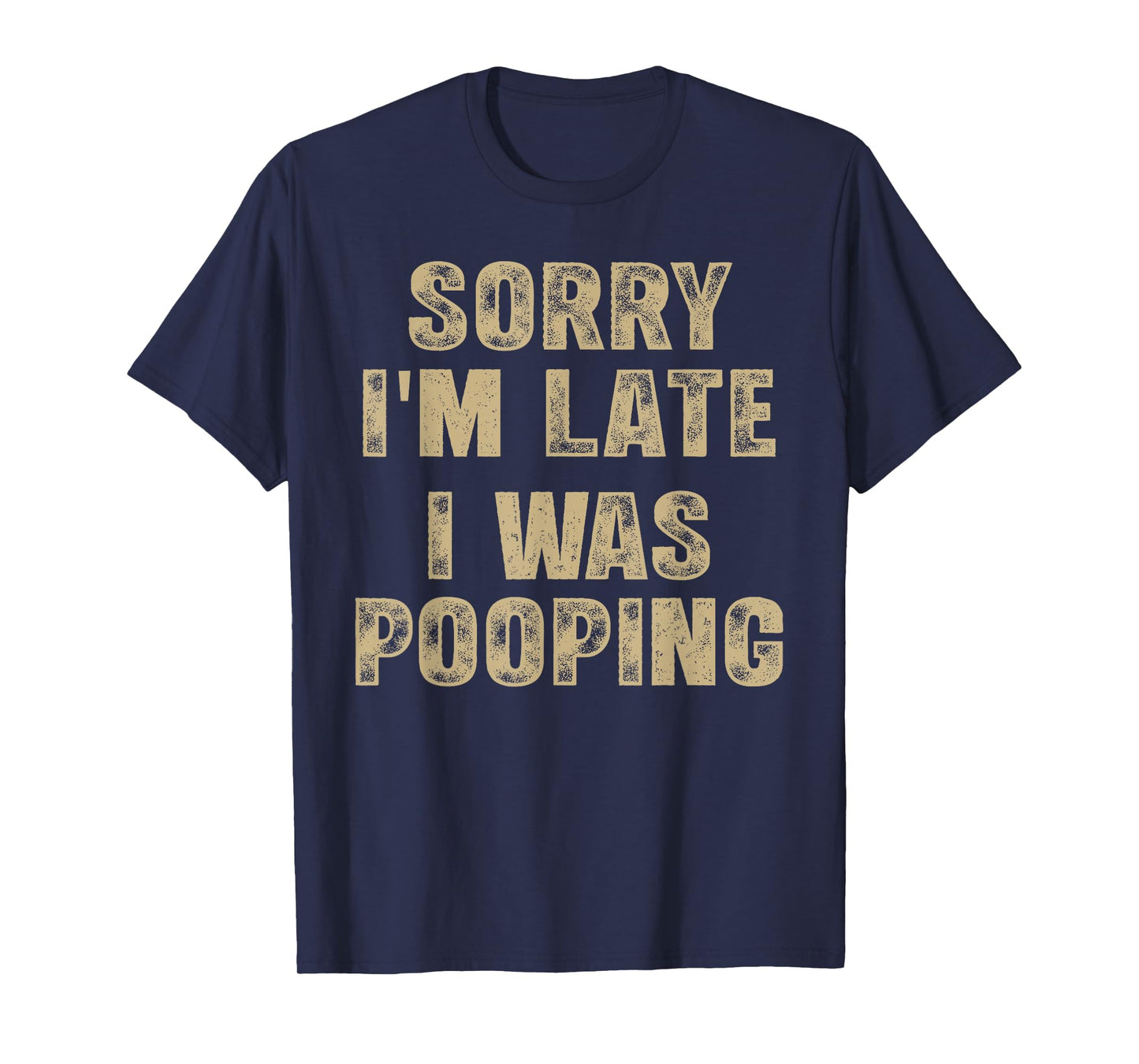 Sorry I'm Late I was Pooping Humor Saying Funny Men Women T-Shirt