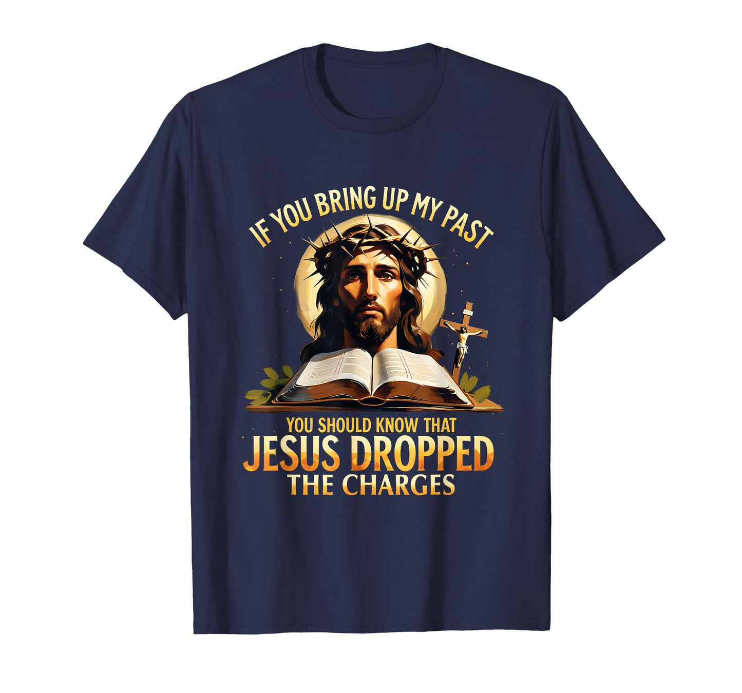 If You Bring Up My Past Jesus Dropped The Charges Christian T-Shirt