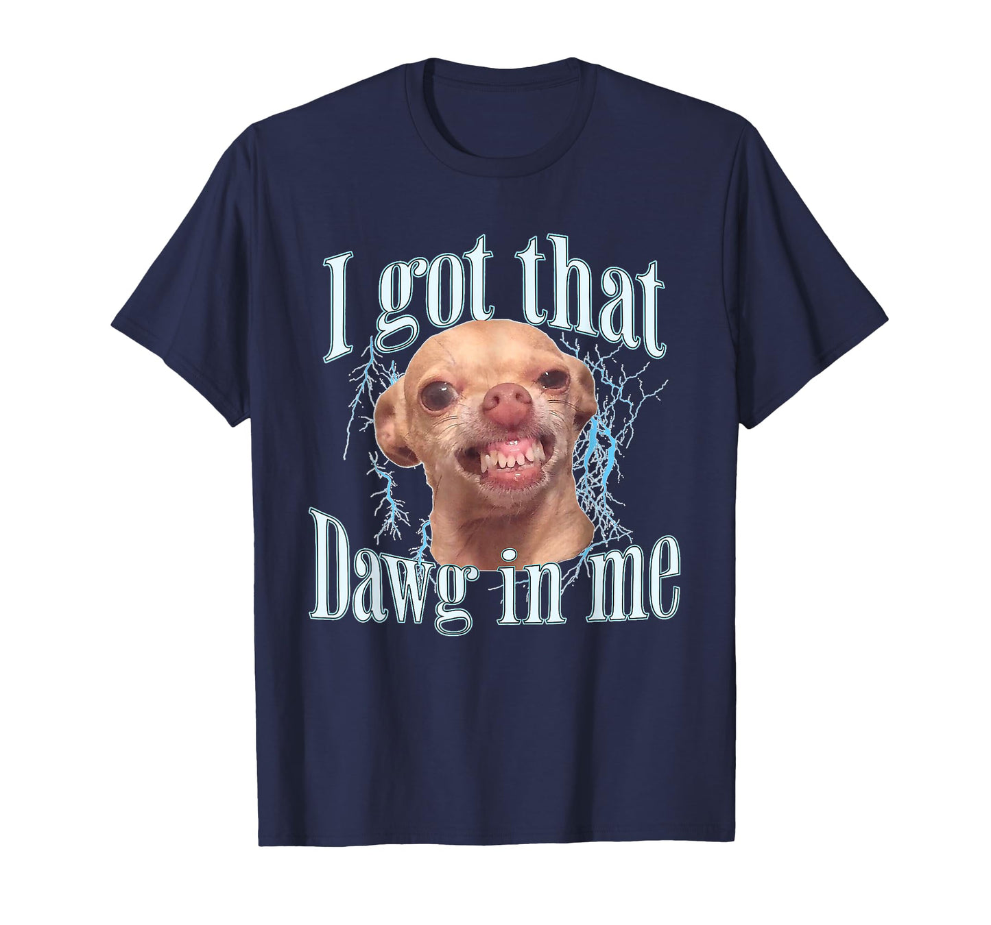 I Got That Dawg in Me Funny Chihuahua Rage T-Shirt