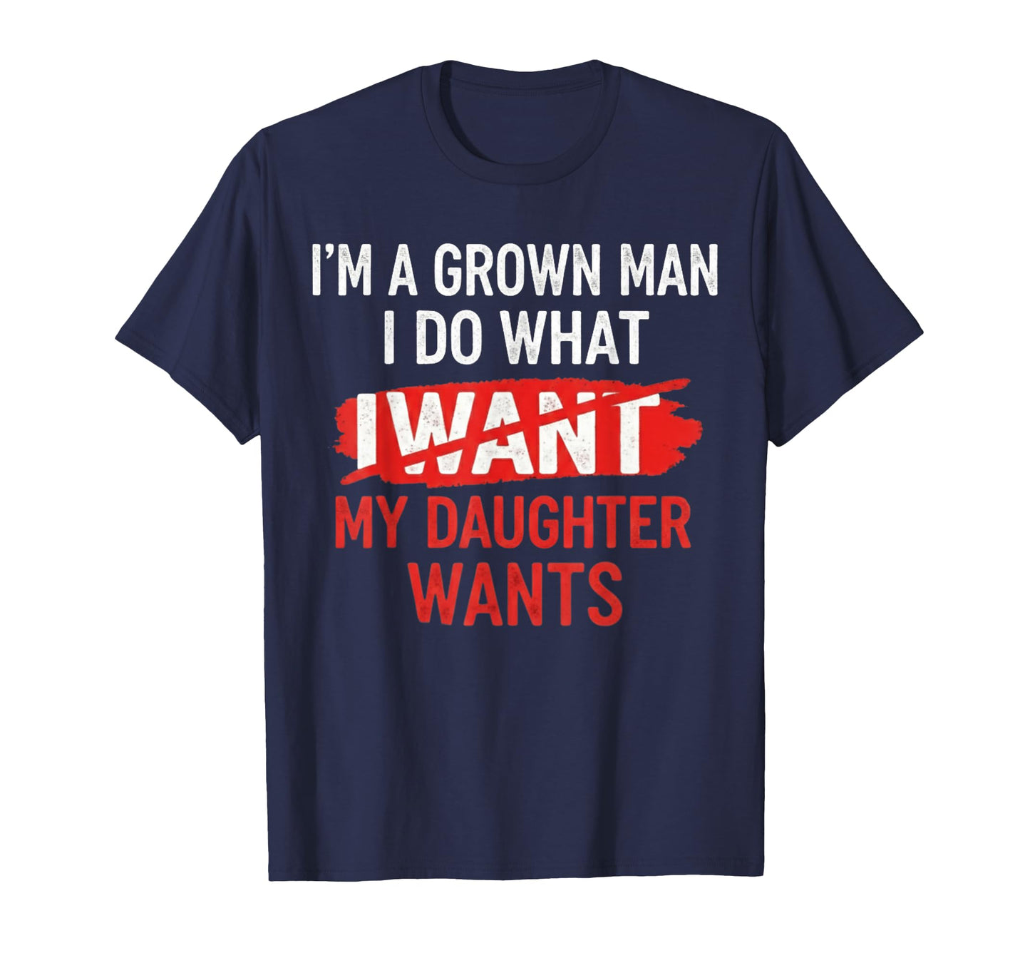 I'm A Grown Man I Do What My Daughter Wants Funny Father Dad T-Shirt
