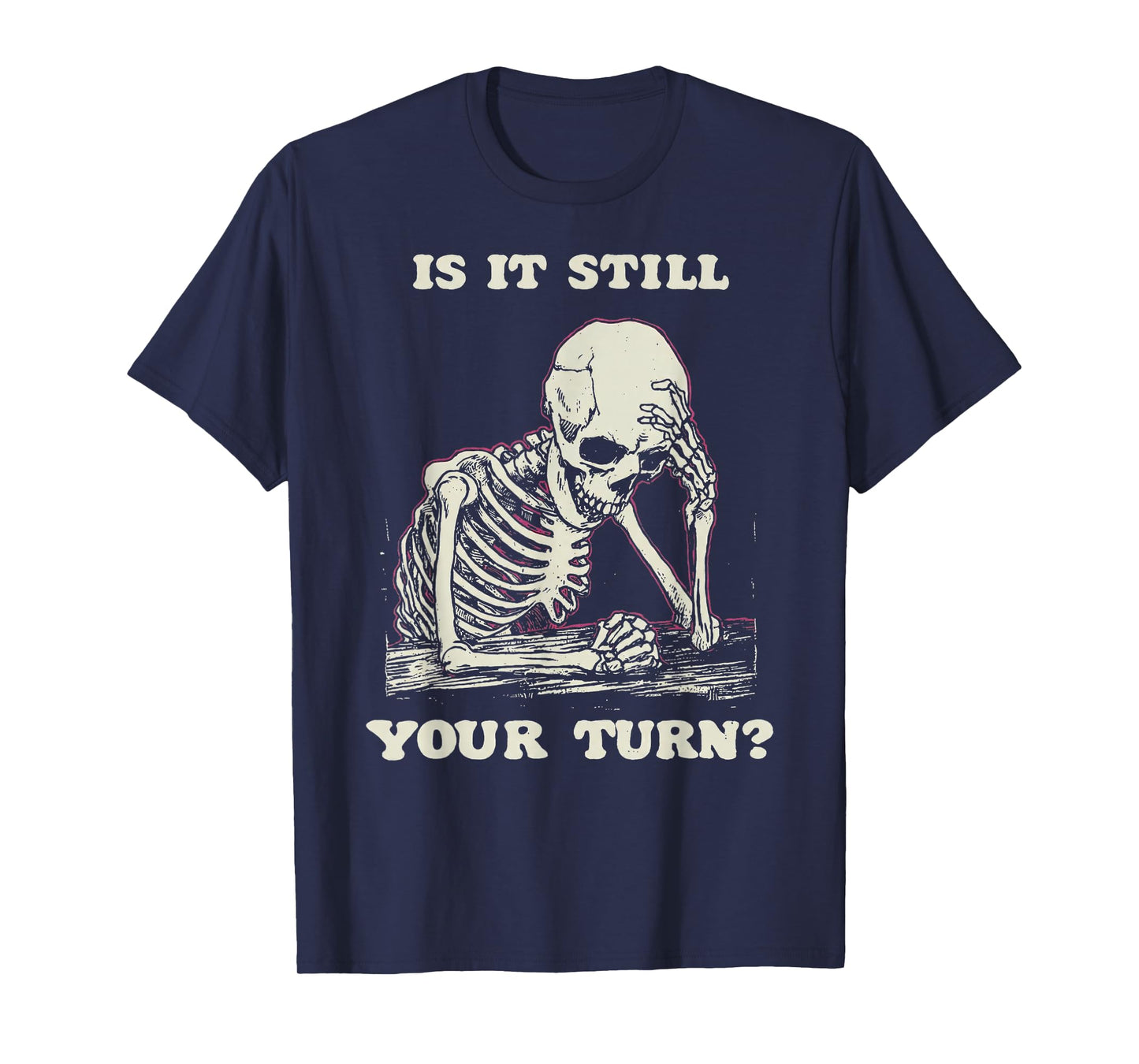 is It Still Your Turn Funny Skeleton Waiting Quote Meme T-Shirt
