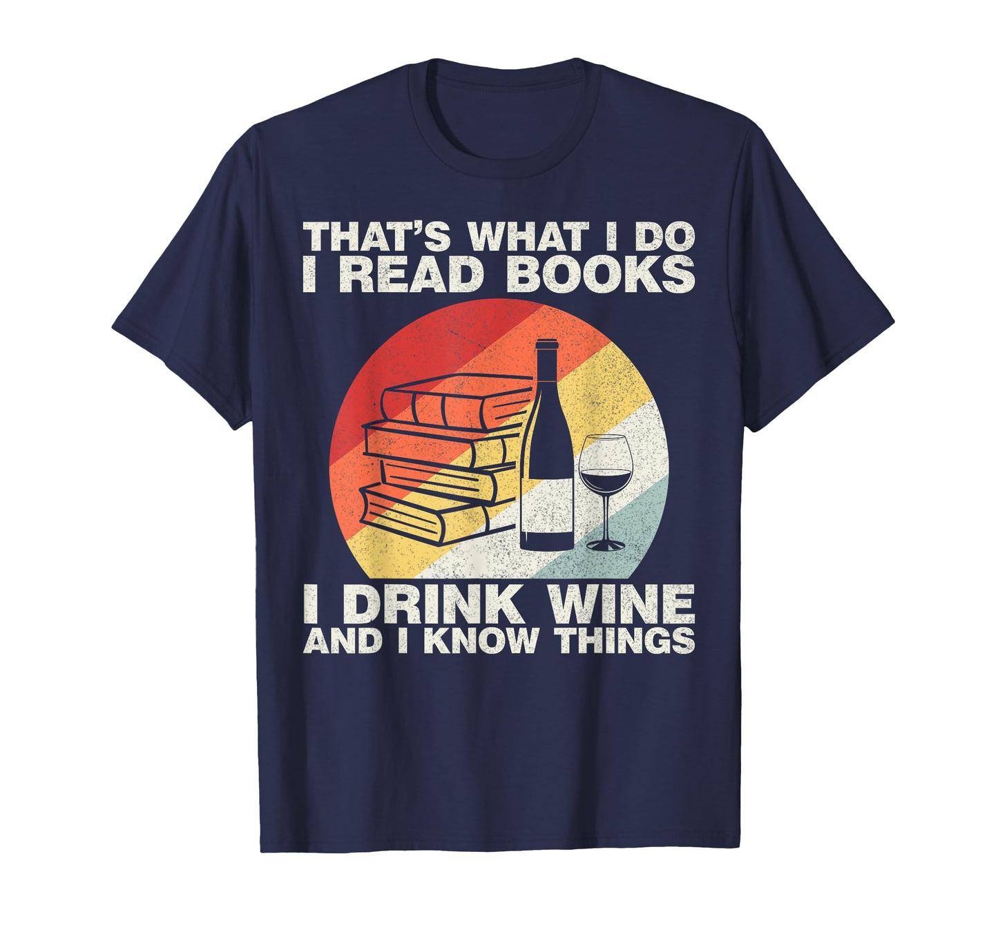 That's What I Do I Read Books I Drink Wine And I Know Things T-Shirt