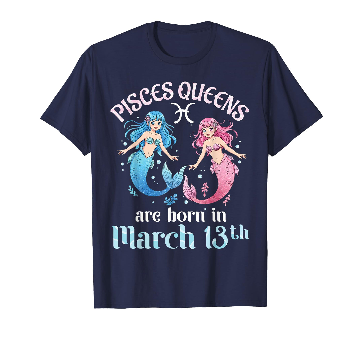 Pisces Queens are Born On March 13th Happy Birthday to Me T-Shirt