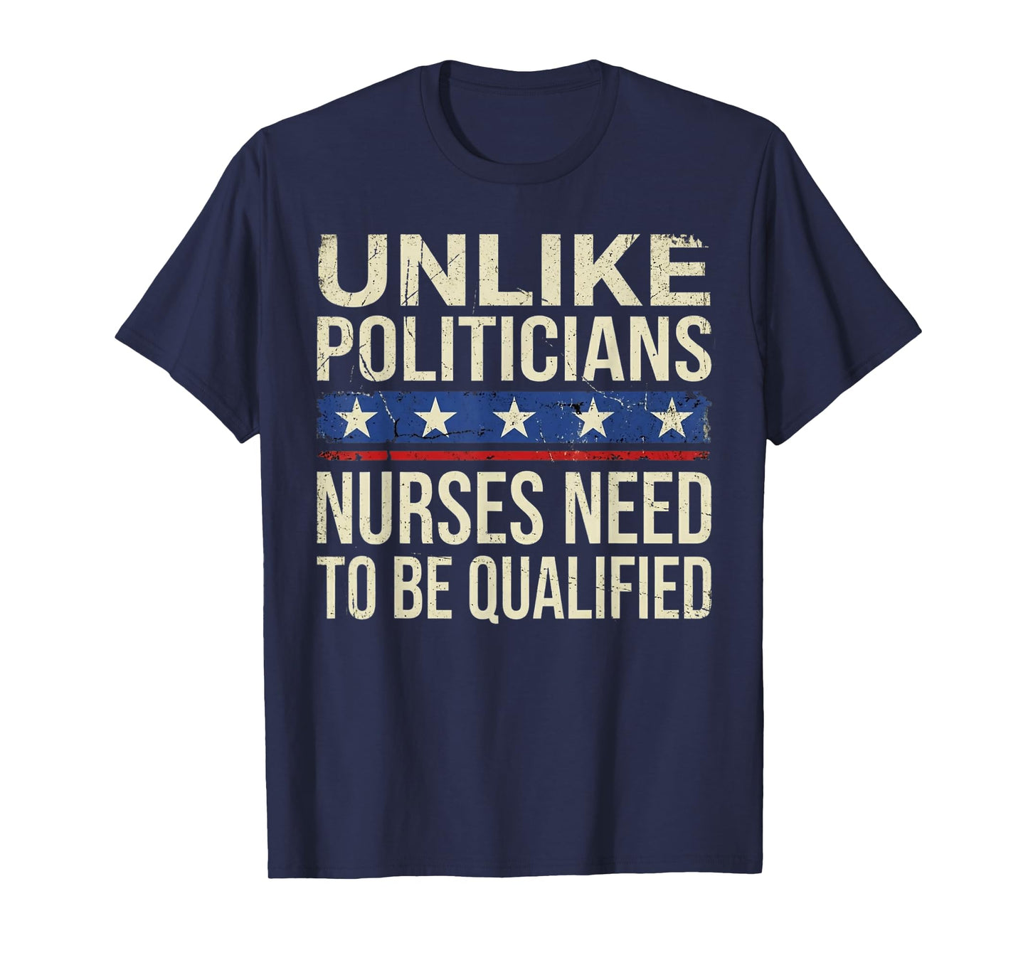 Unlike Politicians Nurses Need to Be Qualified Vintage T-Shirt