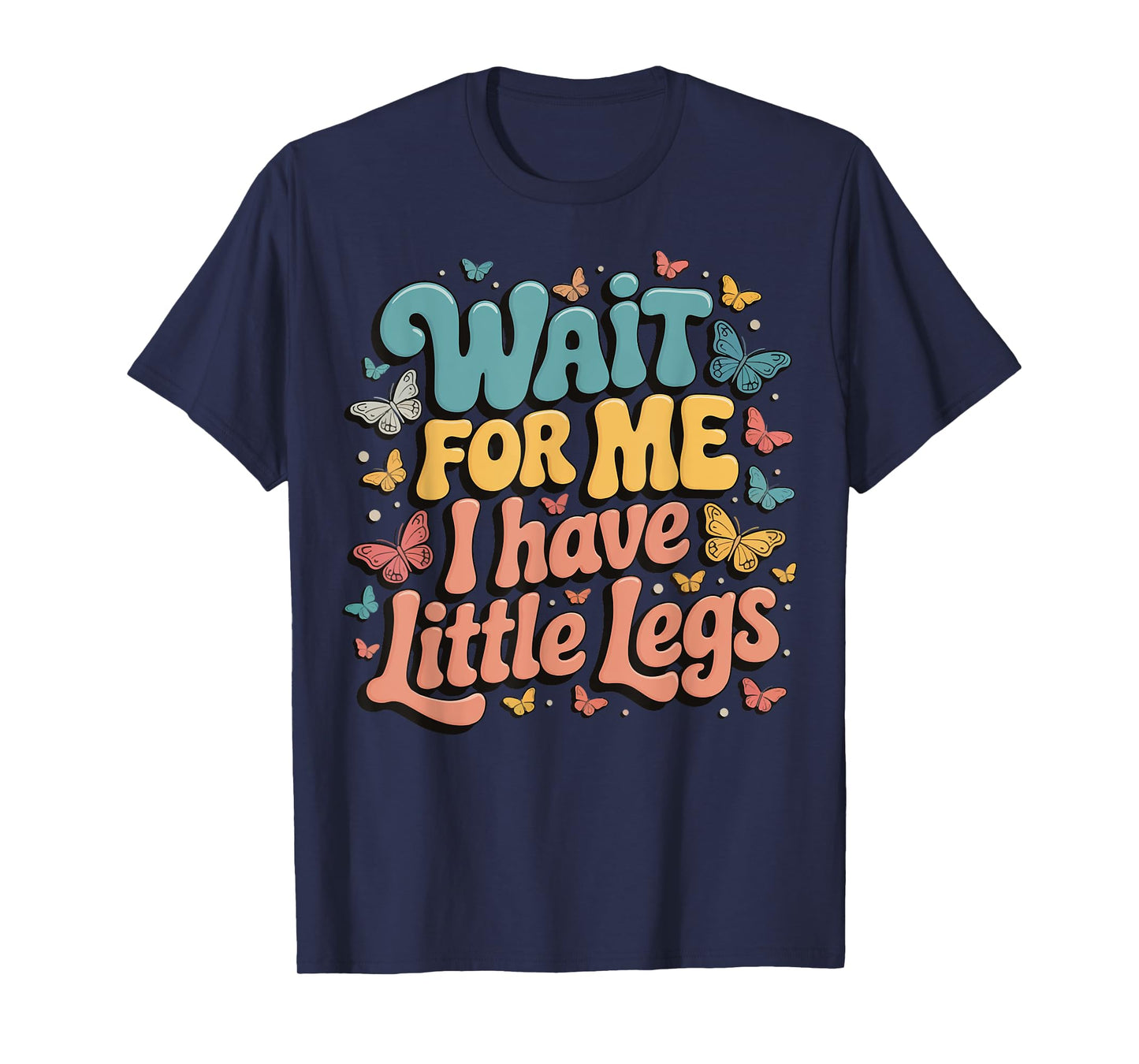 Wait For Me I Have Little Legs T-Shirt