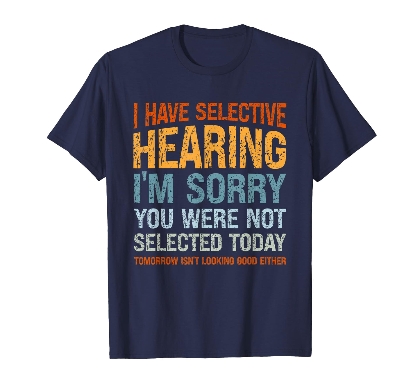 I Have Selective Hearing I'm Sorry You Were Not Selected T-Shirt