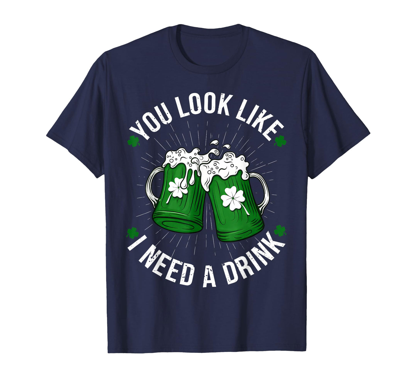 St. Patrick's Day You Look Like I Need A Drink Shamrock T-Shirt