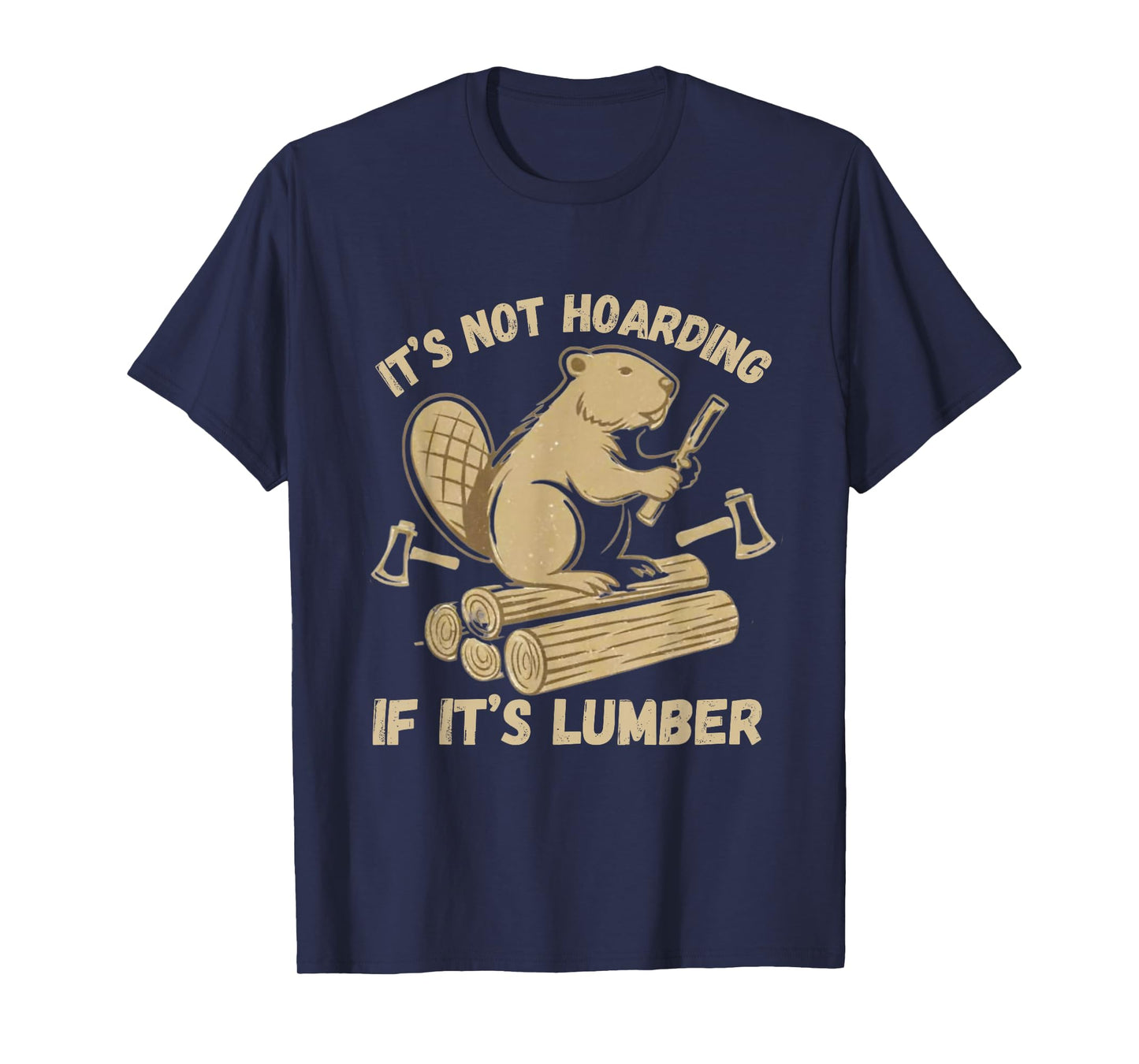 It’s Not Hoarding If It’s Lumber Funny Woodworking Beaver T-Shirt