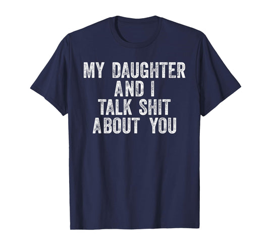 My Daughter and I Talk Shit About You Funny Gift for Dad Mom T-Shirt