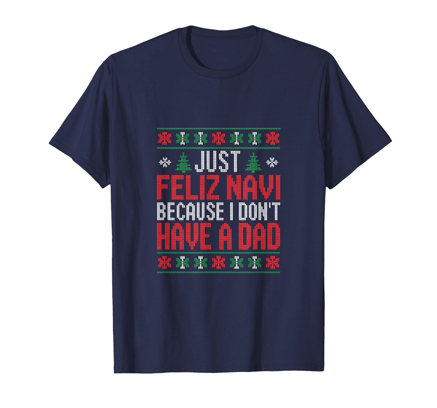 Just Feliz Navi Because I Dont Have A Dad Christmas T-Shirt