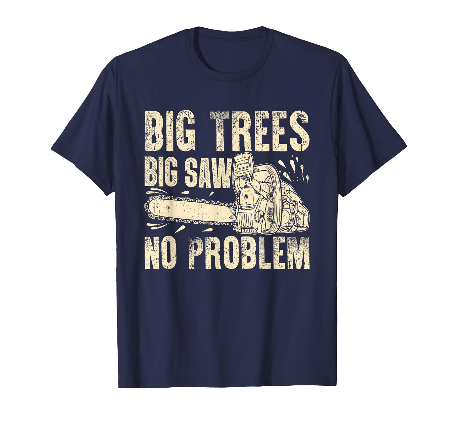 Big Trees Big Saw No Problem Chainsaw T-Shirt