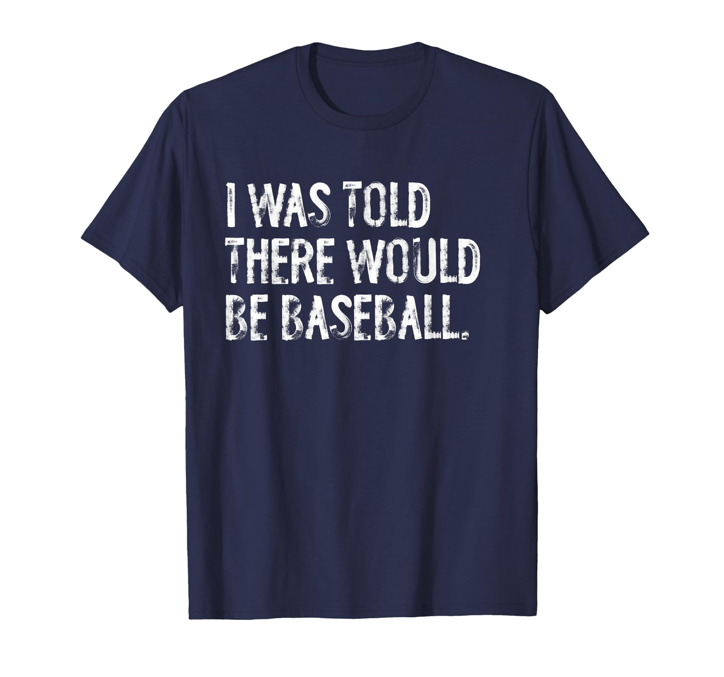 I Was Told There Would Be Baseball T-Shirt
