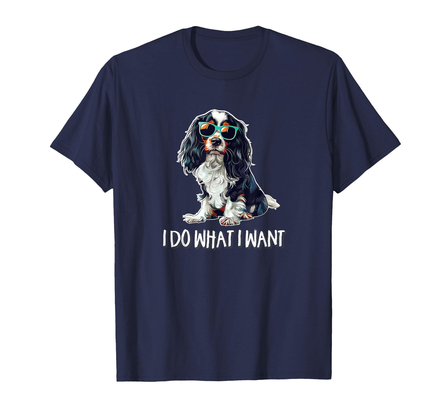 Funny Do What I Want Tricolor Cavalier Spaniel Lover T-Shirt