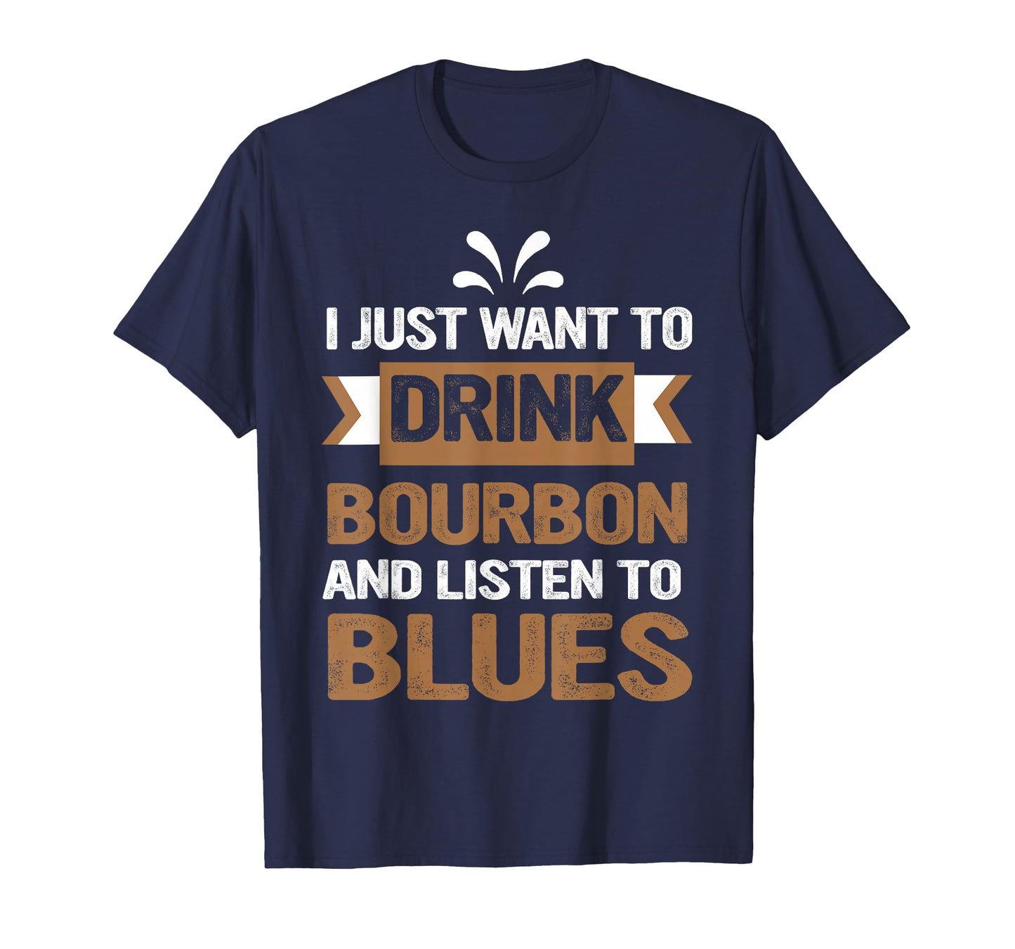 I Just Want To Drink Bourbon And Listen To Blues T-Shirt
