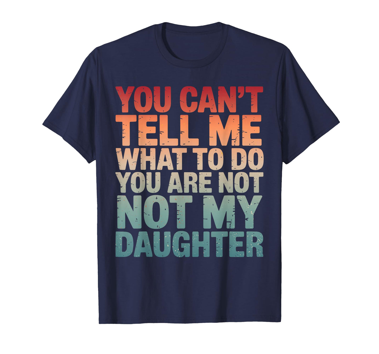 You Can't Tell Me What to Do You're Not My Daughter Parents T-Shirt