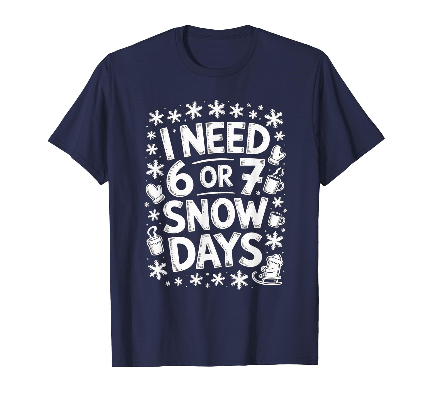 I Need 6 7 Snow Days Funny 67 Teacher Winter Humor T-Shirt