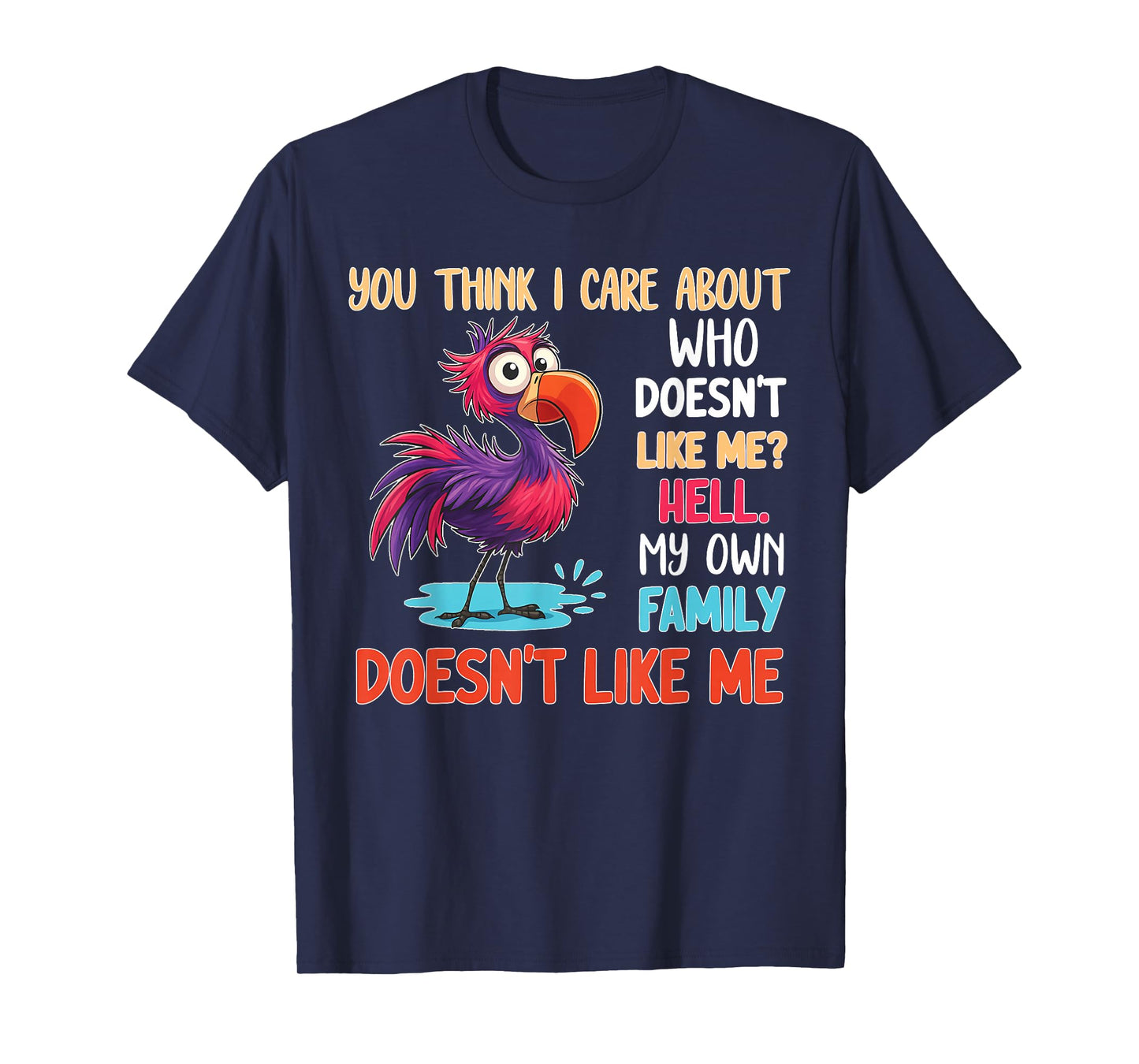 You Think I Care About Who Doesn't Like Me Hell My Own T-Shirt