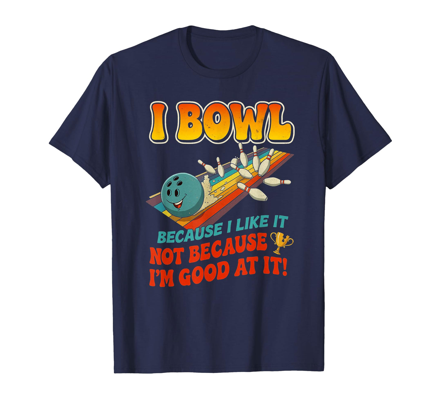 Bowl Cause I Like It Not Good at It Funny Ten Pin Bowling T-Shirt