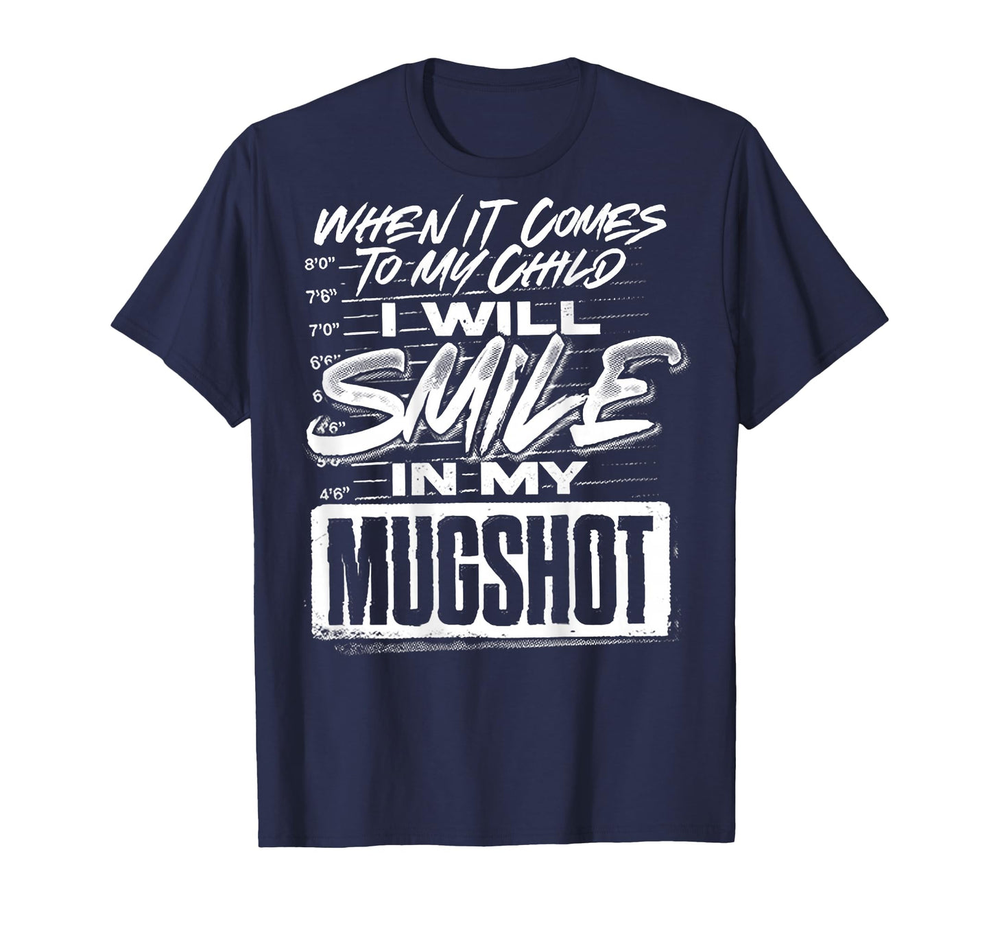 When It Comes to My Child I Will Smile in My Mugshot (Back) T-Shirt