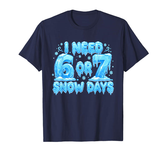 I Need 6 7 Snow Days Funny Snowy Day 67 Meme T-Shirt