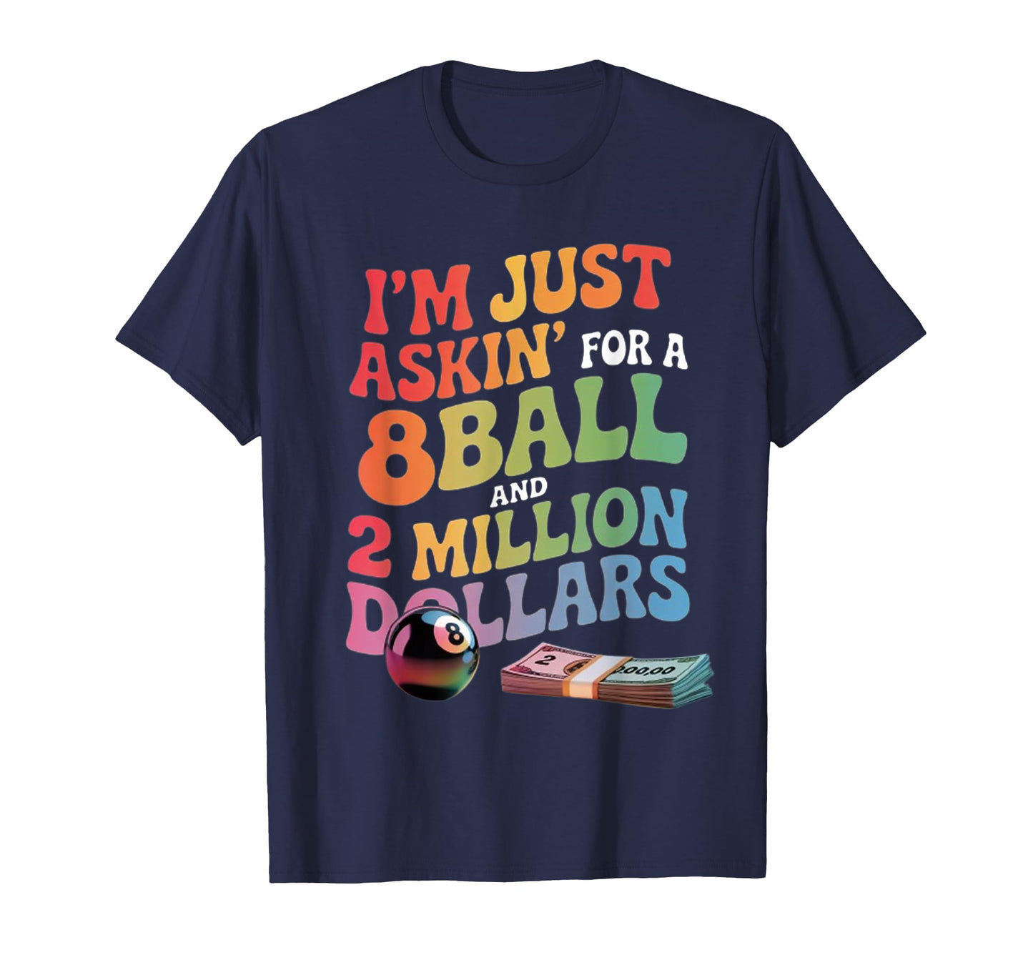 I’m Just Askin’ For A 8Ball And 2 Million Dollars T-Shirt