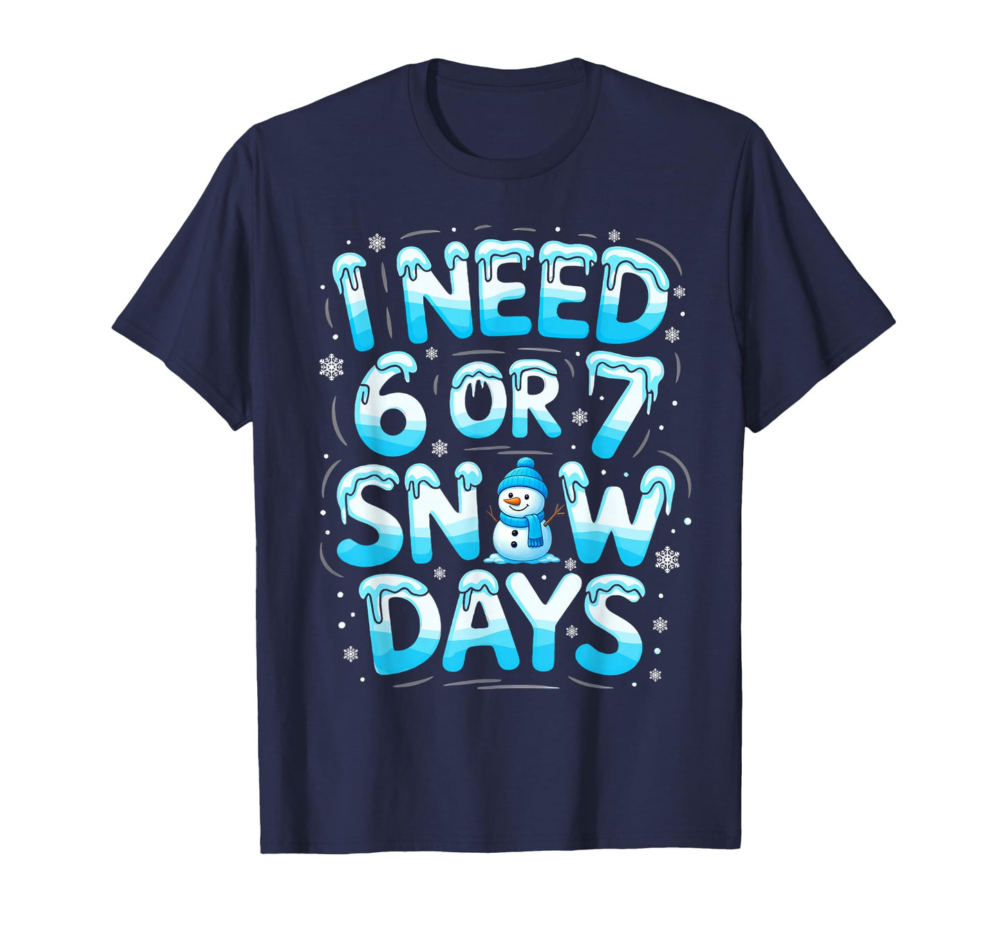 I Need 6 Or 7 Snow Days Funny Teachers Student Winter School T-Shirt
