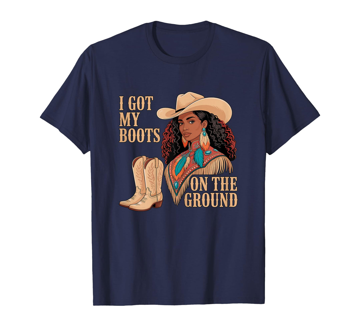 I Got My Boots on The Ground Cowgirl Western T-Shirt