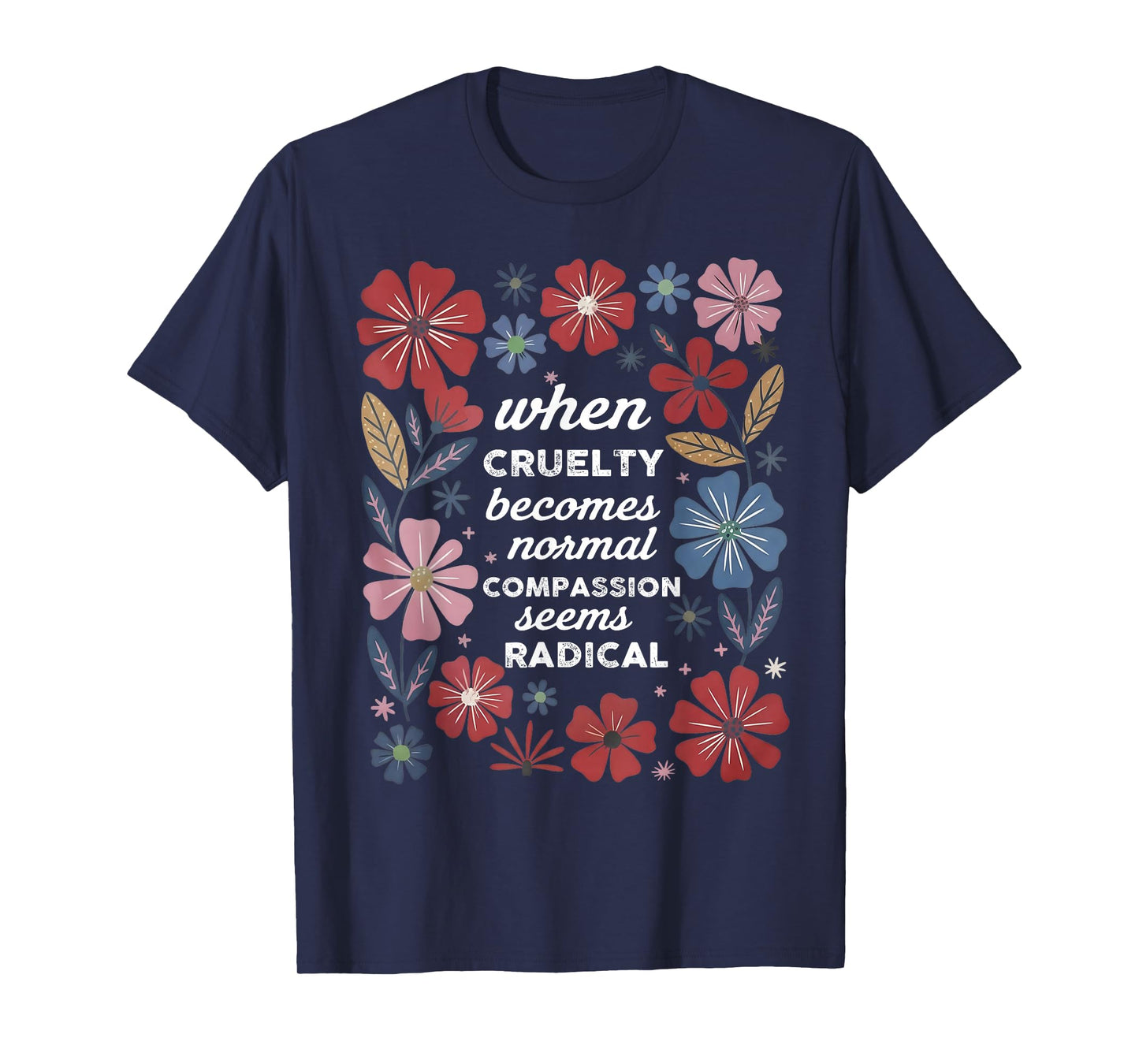 When Cruelty Becomes Normal Compassion Seems Radical T-Shirt