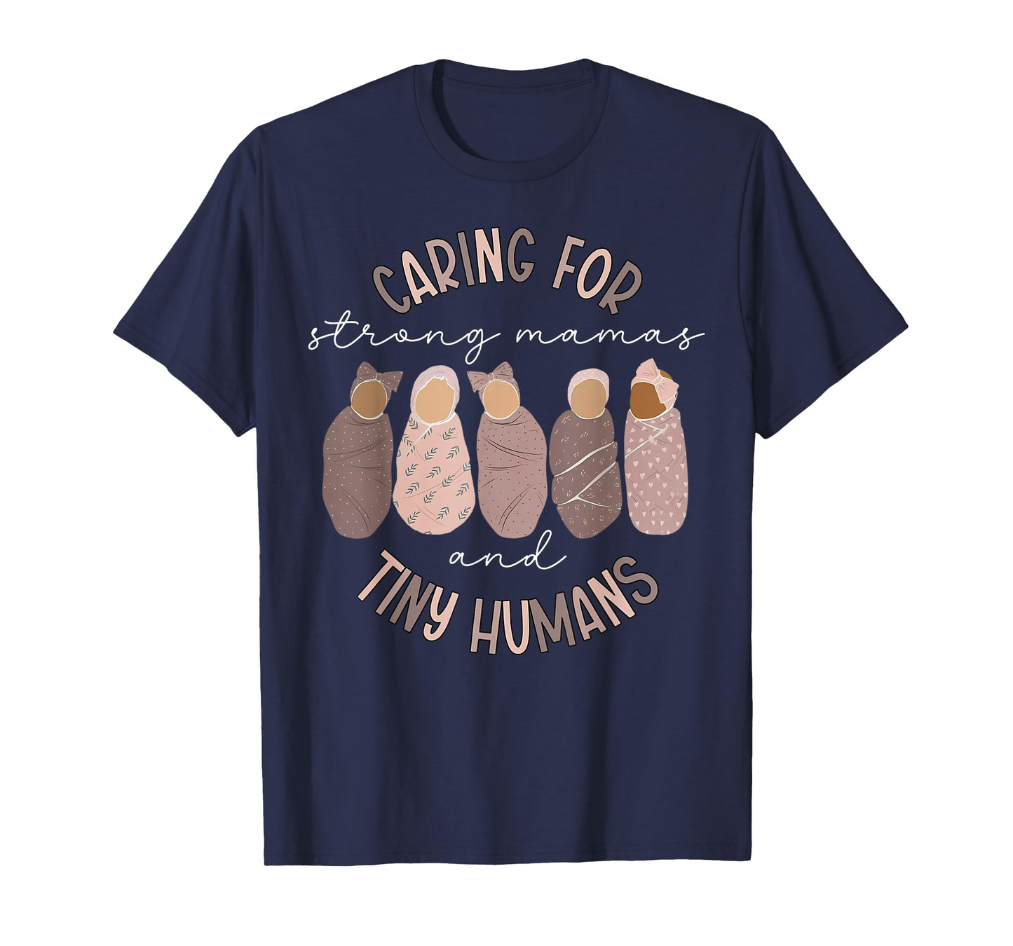 Caring For Strong Mamas And Tiny Humans Mother Baby Nurse T-Shirt