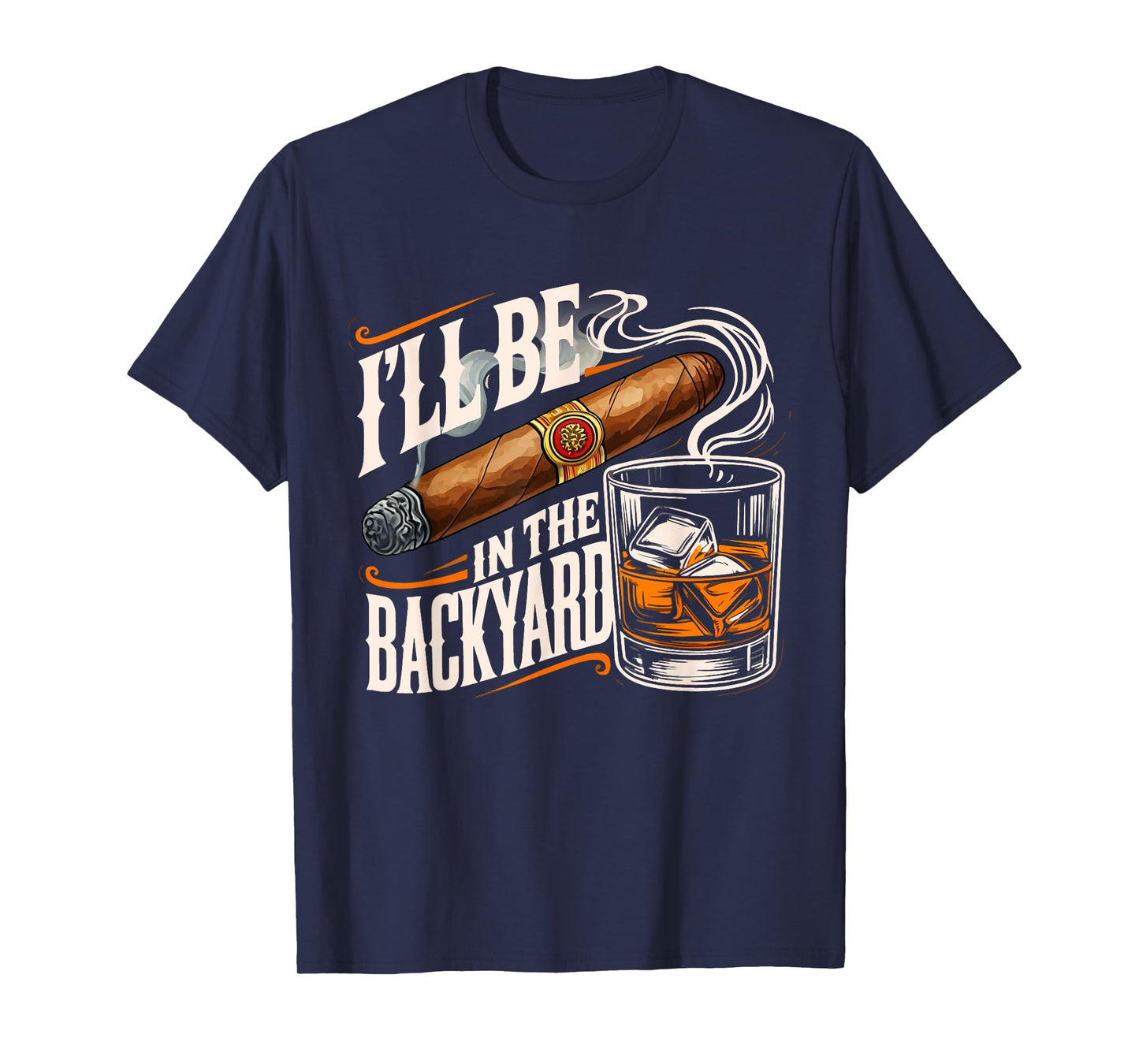 I'll Be In The Backyard Funny Cigar And Bourbon Lovers T-Shirt