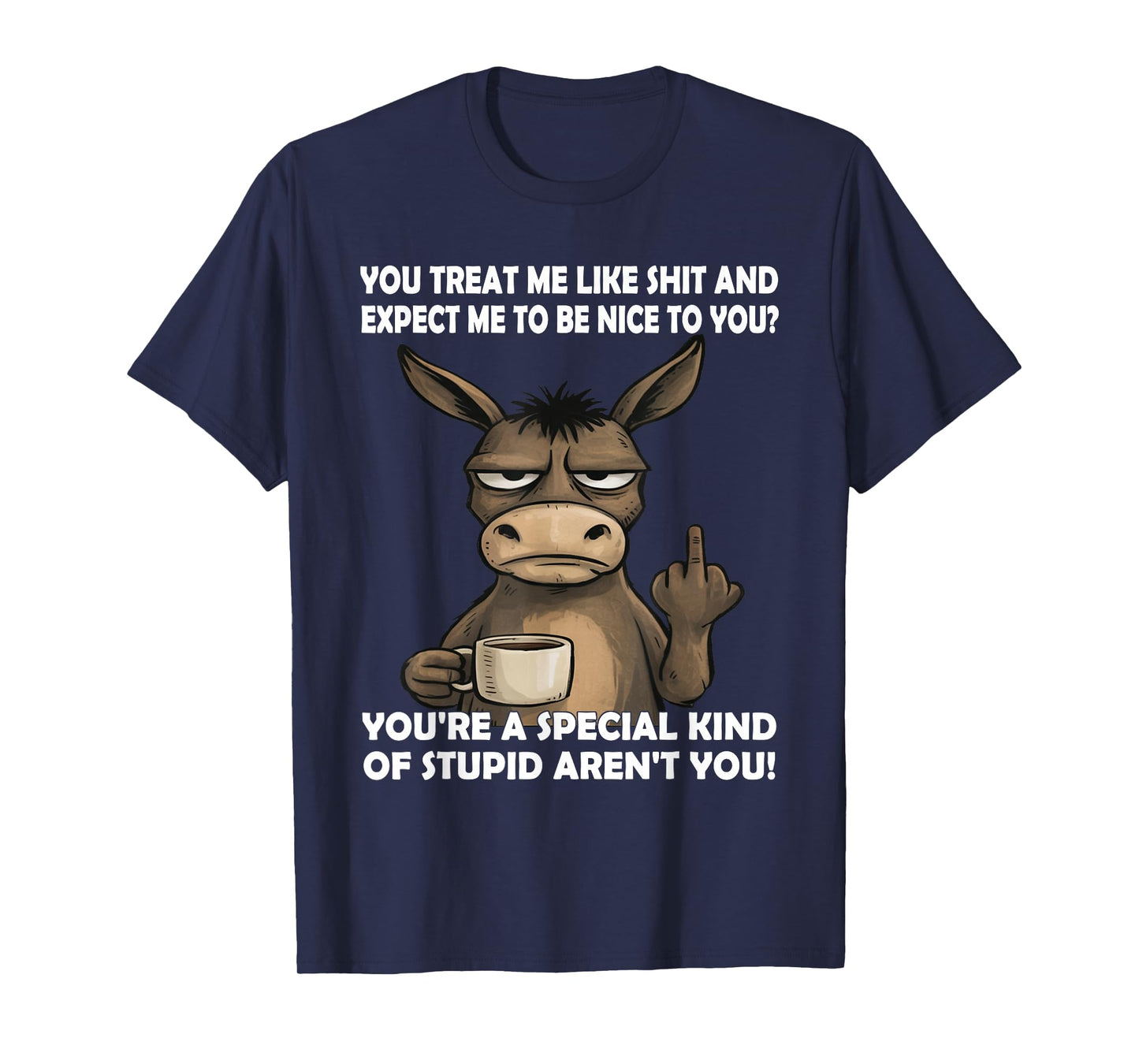 You Treat Me Like Shit and Expect Me to Be Nice to You T-Shirt
