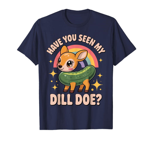 Have You Seen My Dill Doe? Funny Animal Lovers Rainbow Humor T-Shirt