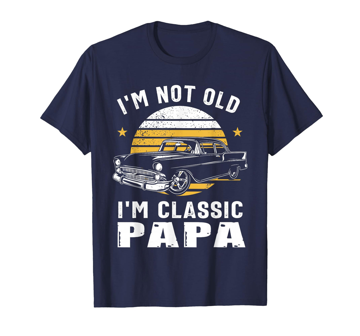 I'm Not Old I'm Classic Papa Funny Muscle Car Hot Rod T-Shirt