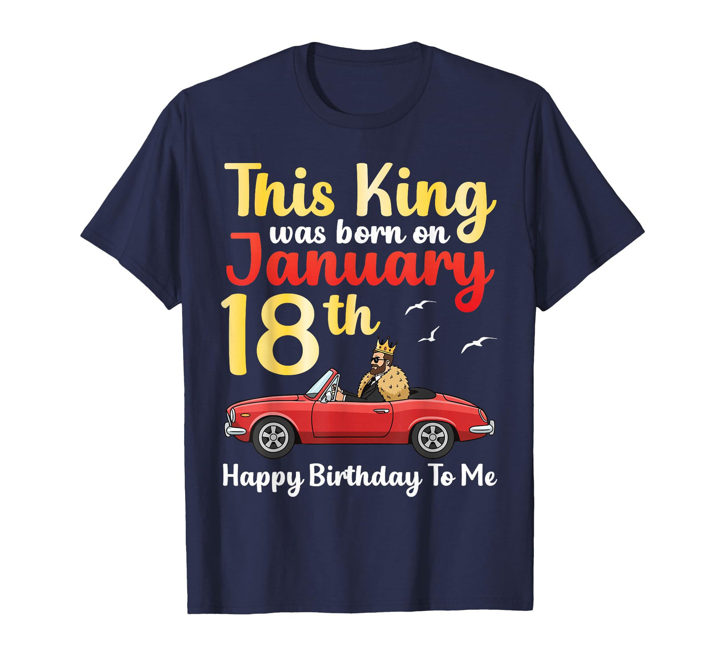 This King was Born On January 18th Happy Birthday to Me You T-Shirt