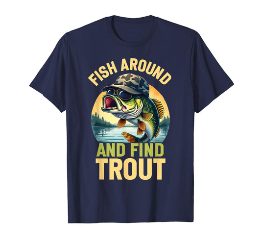 Fish Around and Find Trout Funny Fishing Fishermen T-Shirt
