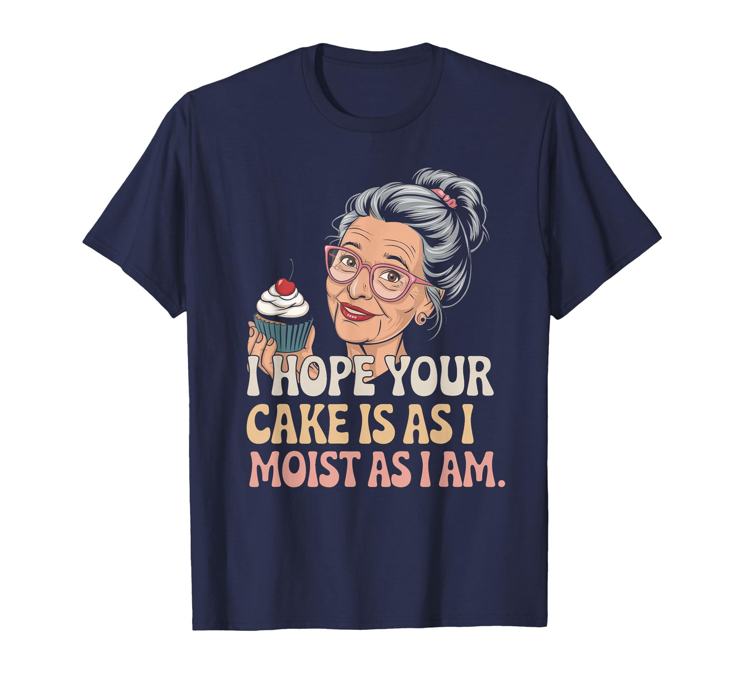 I Hope Your Cake Is As I Moist As I Am Adult Humor Women Men T-Shirt