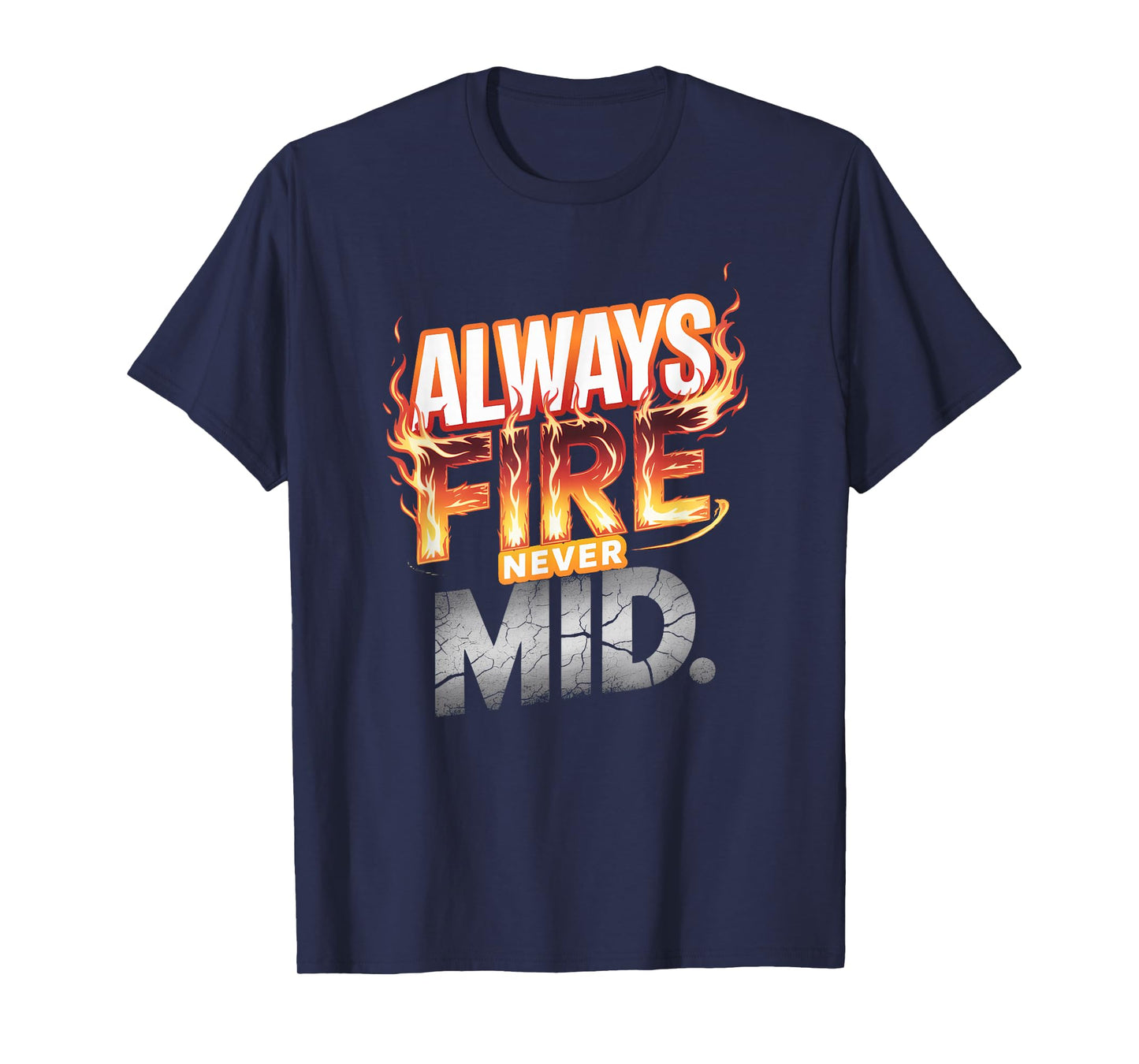 Always Fire. Never Mid. T-Shirt