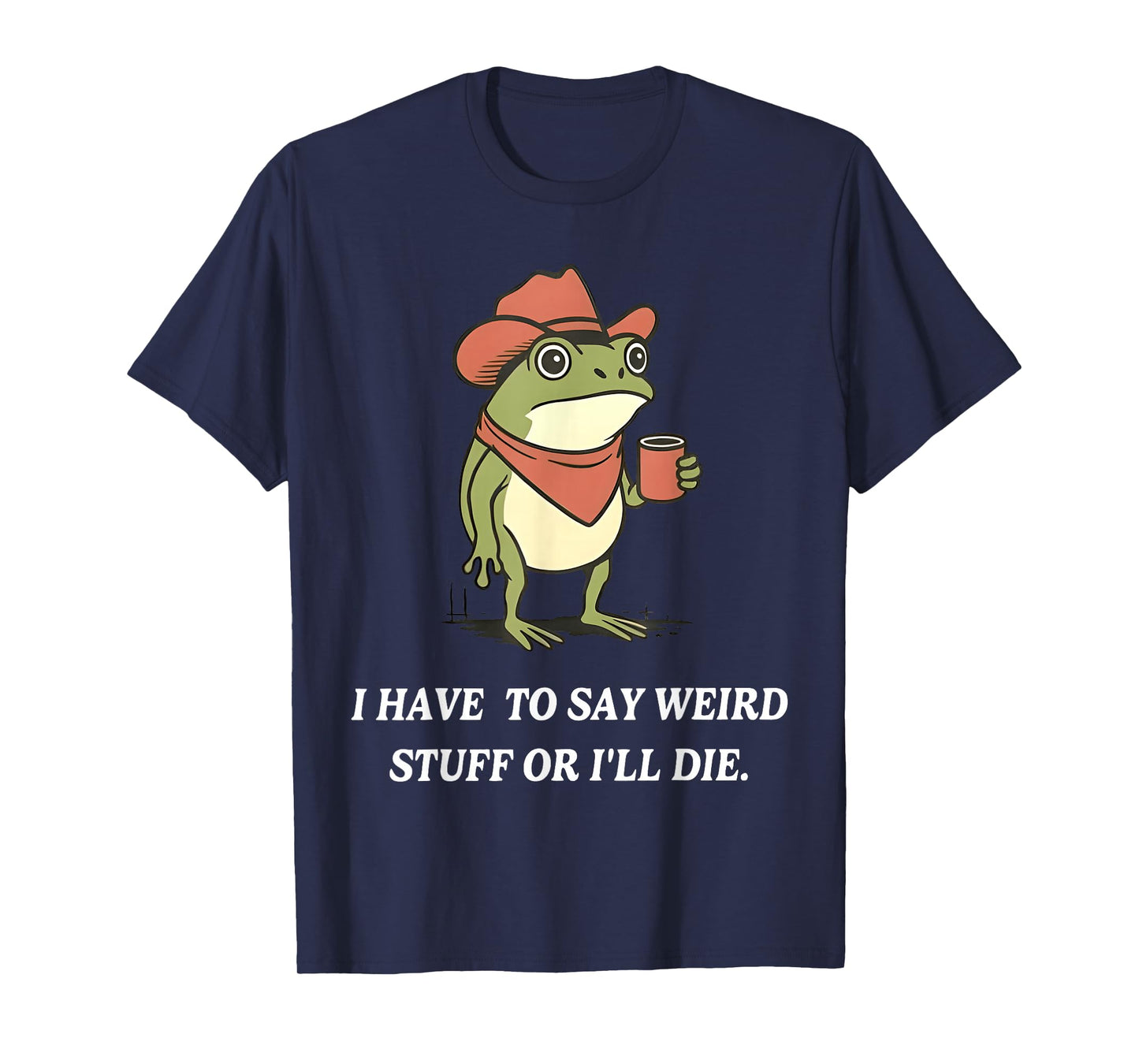 I Have to Say Weird Stuff Or I'll Die Funny Frog Cowboy Meme T-Shirt