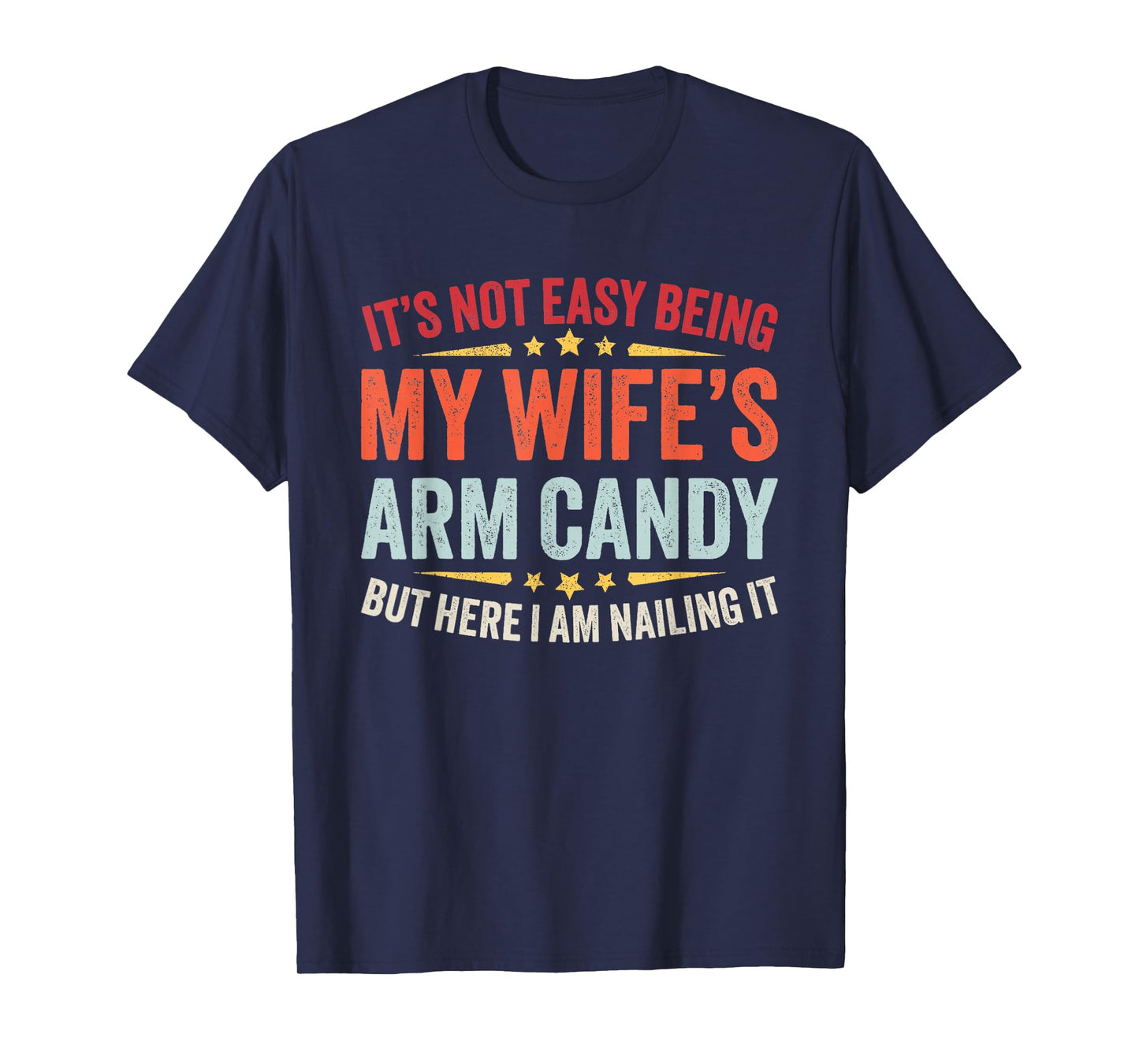 Funny Husband It's Not Easy Being My Wife's Arm Candy Men T-Shirt