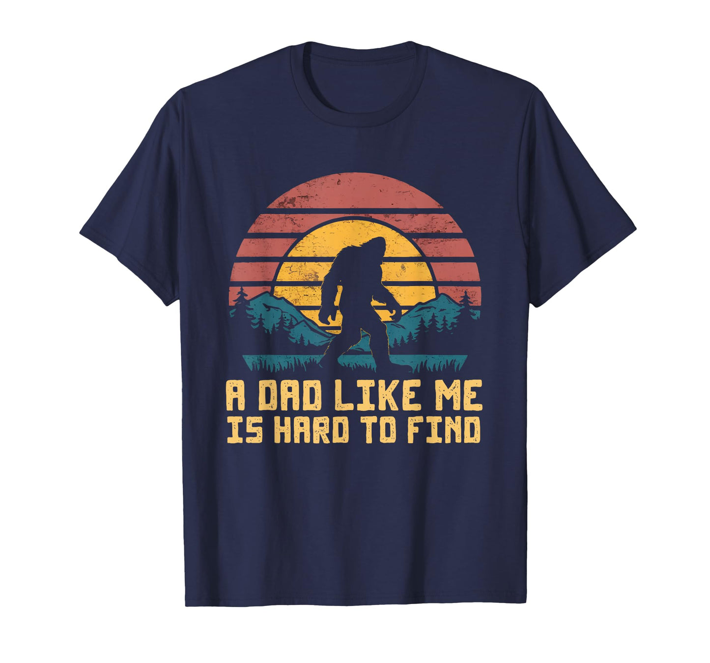 Bigfoot Dad Dad Like Me Is Hard To Find Sasquatch Funny T-Shirt