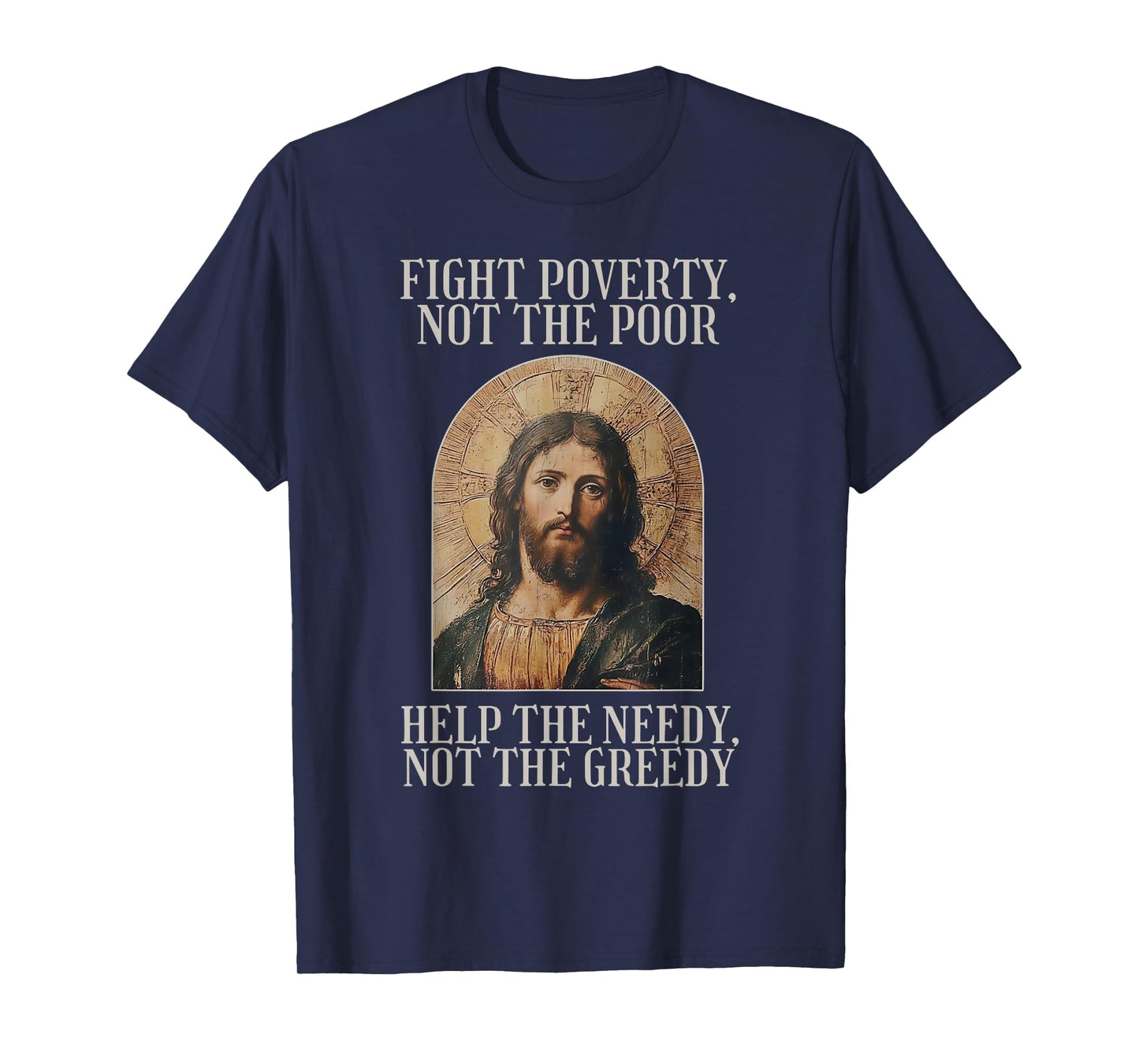 Jesus Fight Poverty Not The Poor Help The Needy Not The Gree T-Shirt