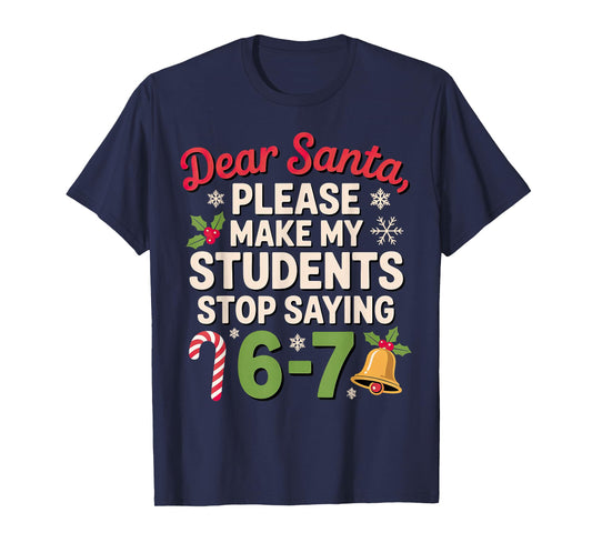 Dear Santa Students 6-7 67 Six Seven Christmas Teacher T-Shirt