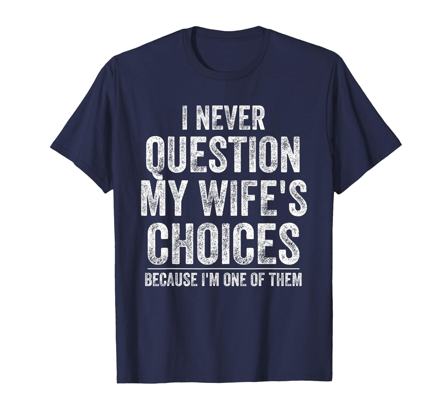 I Never Question My Wife's Choices Because I'm One Of Them T-Shirt