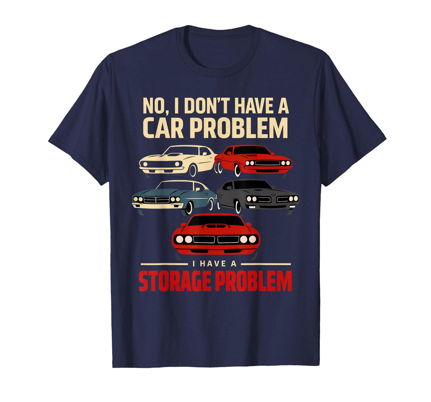 Funny No I Don’t Have A Car Problem I Have A Storage Problem T-Shirt