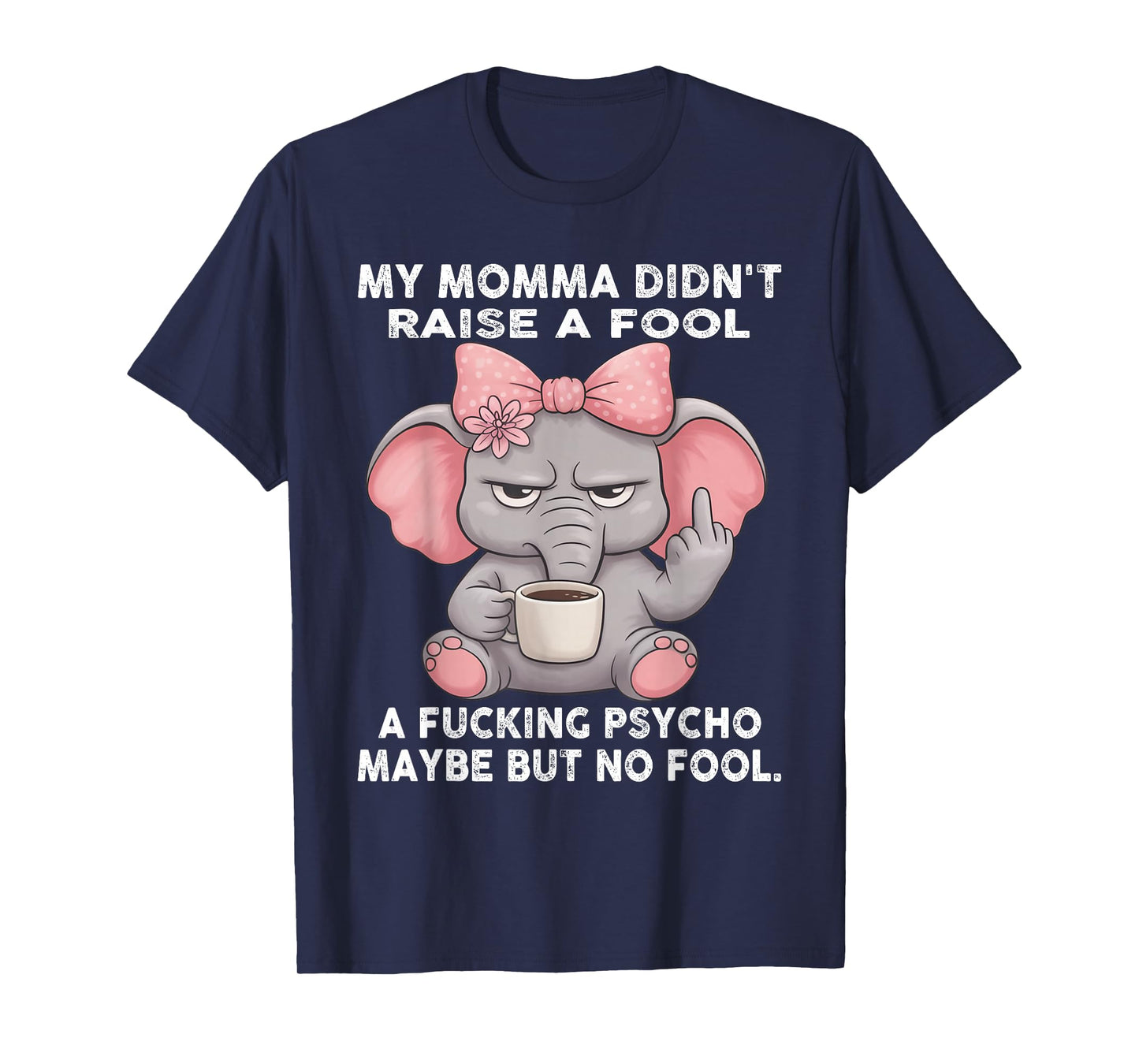 My Momma Didn't Raise A Fool A Fucking Psycho Maybe But No T-Shirt
