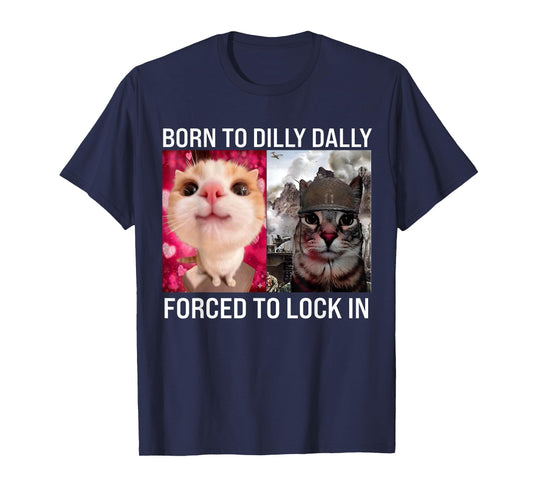 Born to Dilly Dally Forced to Lock in Funny Meme Cute Cat T-Shirt