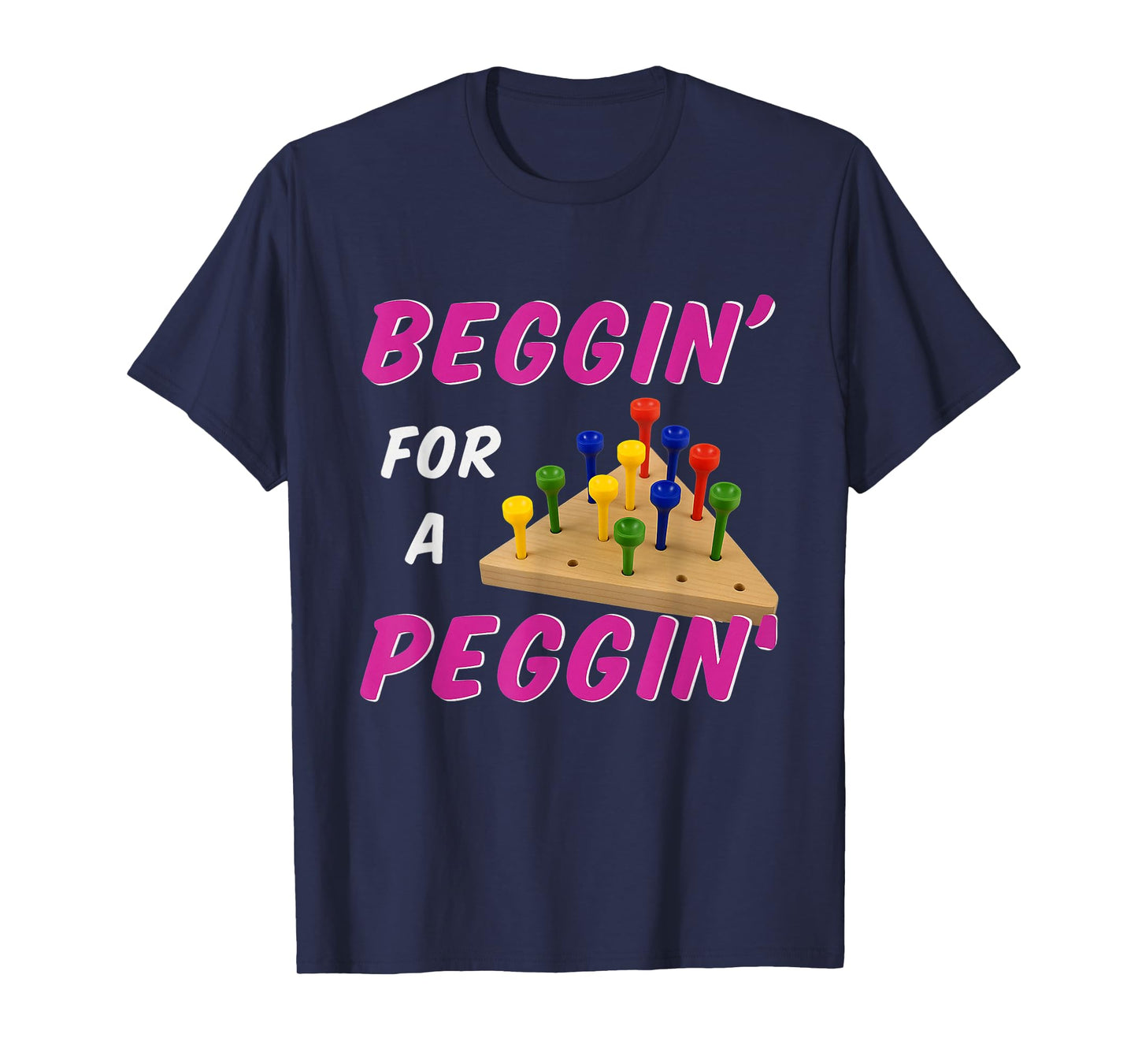 Beggin For A Peggin Funny Peg Game Joke T-Shirt