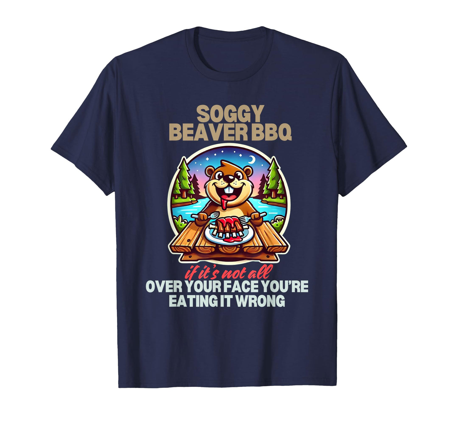 Soggy Beaver BBQ If It's Not All Over Your Face Beaver T-Shirt