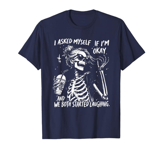 I Asked Myself If I’m Okay Skeleton, Snarky Sarcastic T-Shirt
