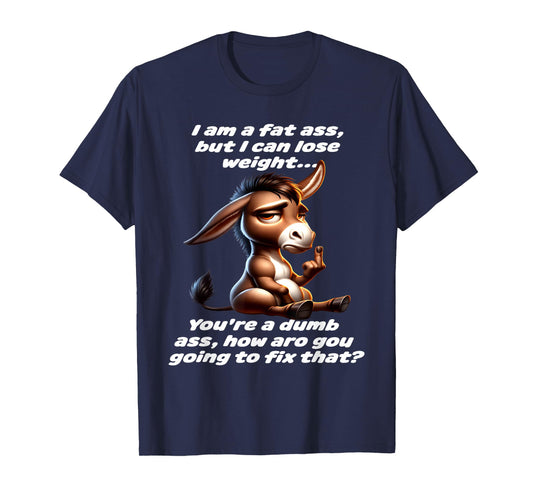 Donkey I Am A Fat Ass But I Can Lose Weight You're A Dumb T-Shirt